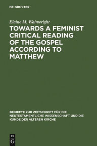 Title: Towards a Feminist Critical Reading of the Gospel according to Matthew, Author: Elaine M. Wainwright