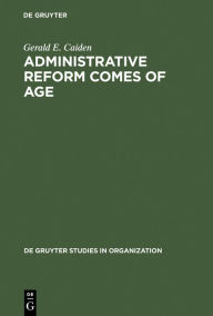 Title: Administrative Reform Comes of Age, Author: Gerald E. Caiden