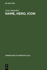 Title: Name, Hero, Icon: Semiotics of Nationalism through Heroic Biography, Author: Anna Makolkin