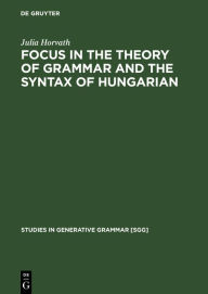 Title: FOCUS in the Theory of Grammar and the Syntax of Hungarian, Author: Julia Horvath