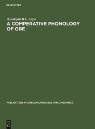 Title: A Comparative Phonology of Gbe, Author: Hounkpati B.C. Capo