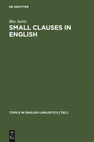 Title: Small Clauses in English: The Nonverbal Types, Author: Bas Aarts