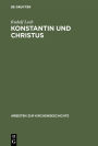 Konstantin und Christus: Die Verchristlichung der imperialen Repräsentation unter Konstantin dem Großen als Spiegel seiner Kirchenpolitik und seines Selbstverständnisses als christlicher Kaiser