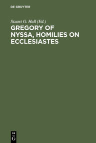 Title: Gregory of Nyssa, Homilies on Ecclesiastes: An English Version with Supporting Studies. Proceedings of the Seventh International Colloquium on Gregory of Nyssa (St Andrews, 5-10 September 1990), Author: Stuart G. Hall