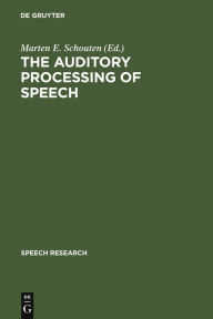 Title: The Auditory Processing of Speech: From Sounds to Words / Edition 1, Author: Marten E. Schouten