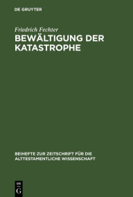 Title: Bewältigung der Katastrophe: Untersuchungen zu ausgewählten Fremdvölkersprüchen im Ezechielbuch, Author: Friedrich Fechter