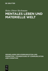Title: Mentales Leben und materielle Welt: Eine philosophische Studie zum Leib-Seele-Problem, Author: Heinz-Dieter Heckmann