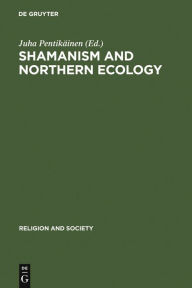 Title: Shamanism and Northern Ecology, Author: Juha Pentikäinen