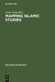 Title: Mapping Islamic Studies: Genealogy, Continuity and Change / Edition 1, Author: Azim Nanji