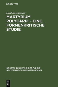 Title: Martyrium Polycarpi - Eine formenkritische Studie: Ein Beitrag zur Frage nach der Entstehung der Gattung Märtyrerakte, Author: Gerd Buschmann