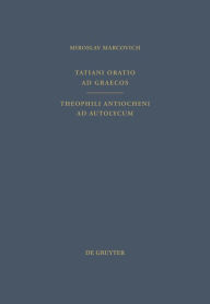 Title: Tatiani Oratio ad Graecos. Theophili Antiocheni ad Autolycum, Author: Tatianus Syrus