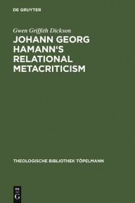 Title: Johann Georg Hamann's Relational Metacriticism / Edition 1, Author: Gwen Griffith Dickson