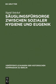 Title: Säuglingsfürsorge zwischen sozialer Hygiene und Eugenik: Das Beispiel Berlins im Kaiserreich und in der Weimarer Republik / Edition 1, Author: Sigrid Stöckel