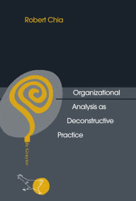 Title: Organizational Analysis as Deconstructive Practice / Edition 1, Author: Robert Chia