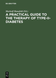 Title: A Practical Guide to the Therapy of Type-II-Diabetes: Pathophysiology, Metabolic Syndrome, Differential Therapy, Late Complications, Author: Markolf Hanefeld