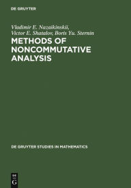 Title: Methods of Noncommutative Analysis: Theory and Applications / Edition 1, Author: Vladimir E. Nazaikinskii