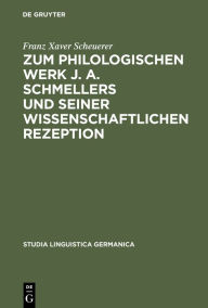 Title: Zum philologischen Werk J. A. Schmellers und seiner wissenschaftlichen Rezeption: Eine Studie zur Wissenschaftsgeschichte der Germanistik, Author: Franz Xaver Scheuerer