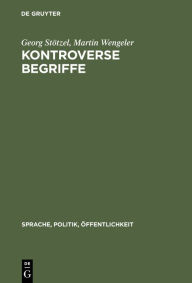 Title: Kontroverse Begriffe: Geschichte des öffentlichen Sprachgebrauchs in der Bundesrepublik Deutschland, Author: Georg Stötzel