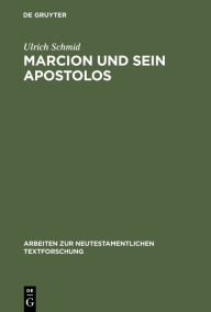 Title: Marcion und sein Apostolos: Rekonstruktion und historische Einordnung der marcionitischen Paulusbriefausgabe, Author: Ulrich Schmid