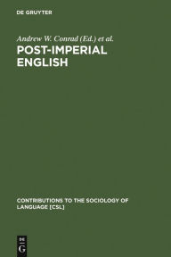 Title: Post-Imperial English: Status Change in Former British and American Colonies, 1940-1990, Author: Andrew W. Conrad