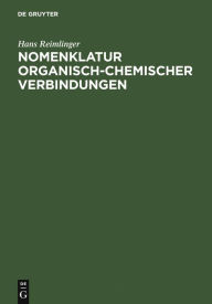 Title: Nomenklatur Organisch-Chemischer Verbindungen: Beschreibung, Anwendung und Erweiterung der Systematik in Anlehnung an die Regeln der IUPAC-Kommissionen / Edition 1, Author: Hans Reimlinger