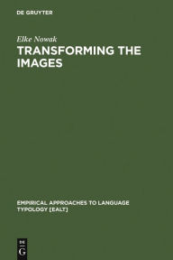 Title: Transforming the Images: Ergativity and Transitivity in Inuktitut (Eskimo) / Edition 1, Author: Elke Nowak