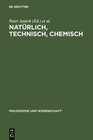 Title: Natürlich, technisch, chemisch: Verhältnisse zur Natur am Beispiel der Chemie / Edition 1, Author: Peter Janich