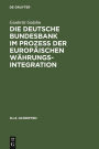 Die Deutsche Bundesbank im Prozeß der europäischen Währungsintegration: Rechtliche und währungspolitische Fragen aus deutscher Sicht