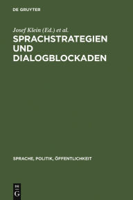 Title: Sprachstrategien und Dialogblockaden: Linguistische und politikwissenschaftliche Studien zur politischen Kommunikation, Author: Josef Klein