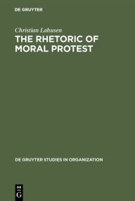 Title: The Rhetoric of Moral Protest: Public Campaigns, Celebrity Endorsement and Political Mobilization / Edition 1, Author: Christian Lahusen