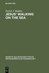 Title: Jesus' Walking on the Sea: An Investigation of the Origin of the Narrative Account, Author: Patrick J. Madden