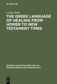 Title: The Greek Language of Healing from Homer to New Testament Times, Author: Louise Wells
