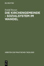Die Kirchengemeinde - Sozialsystem im Wandel: Analysen und Anregungen fur die Reform der evangelischen Gemeindearbeit