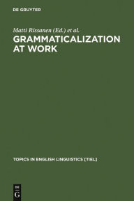 Title: Grammaticalization at Work: Studies of Long-term Developments in English / Edition 1, Author: Matti Rissanen
