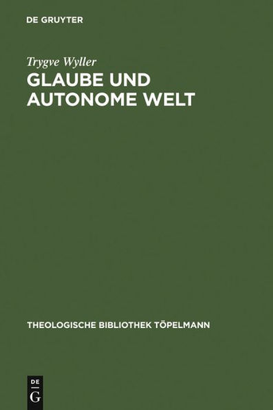 Glaube und autonome Welt: Diskussion eines Grundproblems der neueren systematischen Theologie mit Blick auf Dietrich Bonhoeffer, Oswald Bayer und K.E. Logstrup