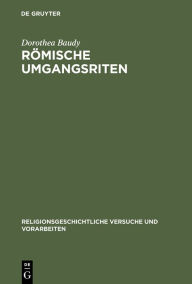 Title: Römische Umgangsriten: Eine ethologische Untersuchung der Funktion von Wiederholung für religiöses Verhalten / Edition 1, Author: Dorothea Baudy