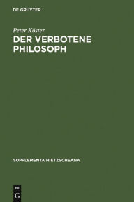 Title: Der verbotene Philosoph: Studien zu den Anfängen der katholischen Nietzsche-Rezeption in Deutschland (1890-1918), Author: Peter Köster