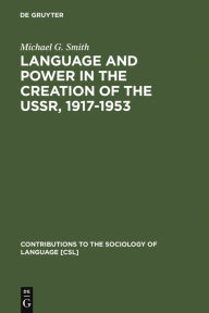 Title: Language and Power in the Creation of the USSR, 1917-1953 / Edition 1, Author: Michael G. Smith