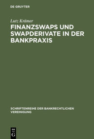 Title: Finanzswaps und Swapderivate in der Bankpraxis: Eine zivil-, AGB- und aufsichtsrechtliche Untersuchung unter besonderer Berücksichtigung der Kautelarpraxis / Edition 1, Author: Lutz Krämer