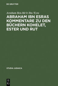 Title: Abraham ibn Esras Kommentare zu den Büchern Kohelet, Ester und Rut / Edition 1, Author: Avraham Ben-Me'ir Ibn-'Ezra