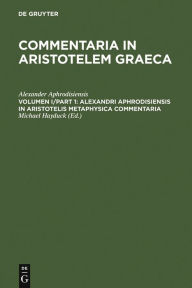 Title: Alexandri Aphrodisiensis in Aristotelis metaphysica commentaria / Edition 1, Author: Alexander Aphrodisiensis