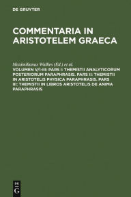 Title: Pars I: Themistii analyticorum posteriorum paraphrasis. Pars II: Themistii in Aristotelis physica paraphrasis. Pars III: Themistii in libros Aristotelis De anima paraphrasis / Edition 1, Author: Maximilianus Wallies