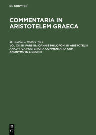 Title: Pars III: Ioannis Philoponi in Aristotelis analytica posteriora commentaria cum anonymo in librum II / Edition 1, Author: Maximilianus Wallies