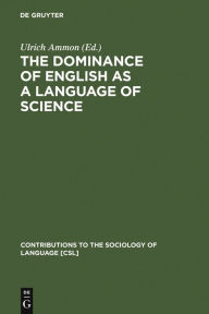Title: The Dominance of English as a Language of Science: Effects on Other Languages and Language Communities / Edition 1, Author: Ulrich Ammon