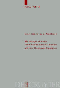 Title: Christians and Muslims: The Dialogue Activities of the World Council of Churches and their Theological Foundation / Edition 1, Author: Jutta Sperber