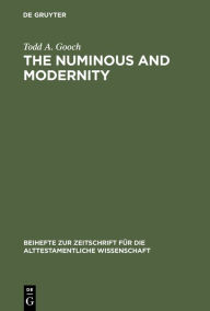 Title: The Numinous and Modernity: An Interpretation of Rudolf Otto`s Philosophy of Religion / Edition 1, Author: Todd A. Gooch