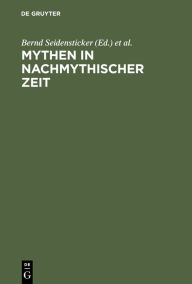 Title: Mythen in nachmythischer Zeit: Die Antike in der deutschsprachigen Literatur der Gegenwart / Edition 1, Author: Bernd Seidensticker