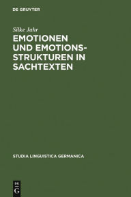 Title: Emotionen und Emotionsstrukturen in Sachtexten: Ein interdisziplinärer Ansatz zur qualitativen und quantitativen Beschreibung der Emotionalität von Texten / Edition 1, Author: Silke Jahr
