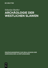 Title: Arch ologie der westlichen Slawen: Siedlung, Wirtschaft und Gesellschaft im fr h- und hochmittelalterlichen Ostmitteleuropa, Author: Sebastian Brather