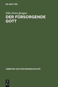 Title: Der fürsorgende Gott: Der Begriff der PRONOIA Gottes in der apologetischen Literatur der Alten Kirche, Author: Silke-Petra Bergjan